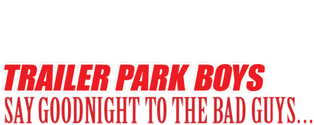Trailer Park Boys: Say Goodnight to the Bad Guys logo