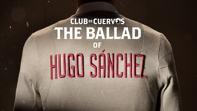 Club de Cuervos Presents: The Ballad of Hugo Sánchez