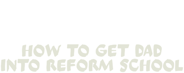 How To Get Dad Into Reform School logo